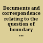Documents and correspondence relating to the question of boundary between British Guiana and Venezuela