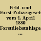 Feld- und Forst-Polizeigesetz vom 1. April 1880 Forstdiebstahlsgesetz vom 15. April 1878 : mit Anmerkungen und ausführlichem Sachregister.