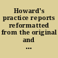 Howard's practice reports reformatted from the original and including, Reports of cases argued and determined in the Supreme Court at special term ..