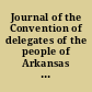 Journal of the Convention of delegates of the people of Arkansas assembled at the Capitol, January 4, 1864 ; also, Journals of the House of Representatives of the sessions of 1864, 1864-65, and 1865.