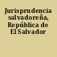 Jurisprudencia salvadoreña, República de El Salvador