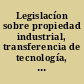 Legislacíon sobre propiedad industrial, transferencia de tecnología, e inversiones extranjeras