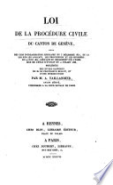 Loi de la procédure civile du Canton de Genève suivie des lois d'organisation judiciaire du 5 décembre 1832, de la loi sur les avocats, les procureurs et les huissiers, du 20 juin 1834, ainsi que du règlement sur l'exercice de l'état d'avocat du 11 juillet 1836 /