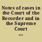 Notes of cases in the Court of the Recorder and in the Supreme Court of Judicature at Madras ; commencing in the year 1798, and ending in the year 1816 to which are added, copies of the statutes, charter, and of the rules of the Supreme Court.