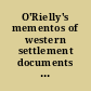 O'Rielly's mementos of western settlement documents and memoranda concerning the negotiations between the white and red races which resulted in the extinction of the Indian title and the consequent downfall of the Iroquois tribes, or "Six Nations," preliminary to the settlement of central and western New York and other westerly regions.