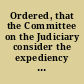 Ordered, that the Committee on the Judiciary consider the expediency of so amending the constitution of this Commonwealth, as to provide that no person, who shall hereafter be appointed to the office of Judge of the Supreme Judicial Court, Judge of the Court of Common Pleas, or Judge of Probate of  Wills