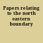 Papers relating to the north eastern boundary