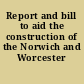 Report and bill to aid the construction of the Norwich and Worcester Rail-road