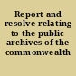 Report and resolve relating to the public archives of the commonwealth