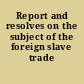 Report and resolves on the subject of the foreign slave trade