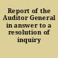 Report of the Auditor General in answer to a resolution of inquiry