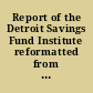 Report of the Detroit Savings Fund Institute reformatted from the original and including, Report of the Detroit Savings Fund Institute (1850); Report of Finance Committee of the Detroit Savings Fund Institute (1851); Report of the Trustees of the "Detroit Savings Fund Institute" (1853); and, Condition of the Detroit Savings Fund Institute (1860).