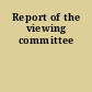Report of the viewing committee