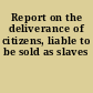 Report on the deliverance of citizens, liable to be sold as slaves