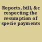 Reports, bill, &c respecting the resumption of specie payments