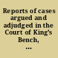Reports of cases argued and adjudged in the Court of King's Bench, in the seventh, eighth, ninth, and tenth years, of his late Majesty King George the Second during which time the right honourable the Earl Hardwicke was lord chief justice of that court : with tables of the names of the cases and principal matters : to which is prefixed, a proposal for rendering the laws of England clear and certain, humbly offered to the consideration of both Houses of Parliament.