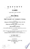 Reports of cases argued and ruled at nisi prius, in the Court of Common Pleas from the sittings after Michaelmas term, 59 Geo. III. 1818, to the adjourned sittings before Easter term, 1 Geo IV. 1820 ; and on the Oxford circuit, from the Lent assizes 1818 to the summer assizes 1820, each inclusive : to which are added tables of the names of the cases reported and cited, and copious notes on the most important branches of commercial law, viz. insurance, shipping, bankruptcy, bills of exchange, &c. &c. /