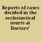 Reports of cases decided in the ecclesiastical courts at Doctors' Commons