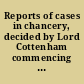 Reports of cases in chancery, decided by Lord Cottenham commencing 7th July, 1846 : with which are interspersed some miscellaneous cases and dicta, and various notes /
