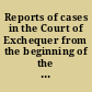 Reports of cases in the Court of Exchequer from the beginning of the reign of King George the First until the fourteenth year of the reign of King George the Second /