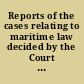 Reports of the cases relating to maritime law decided by the Court of Admiralty, and by all the superior courts of law and equity, salvage awards, and a selection of cases decided in the courts of the United States, the consular courts, &c., &c. ..