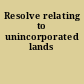 Resolve relating to unincorporated lands