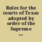 Rules for the courts of Texas adopted by order of the Supreme Court, at Tyler on the first day of December A.D. 1877 : together with amendments thereto, at various times up to the close of the Austin term, A.D. 1887 /