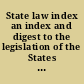 State law index an index and digest to the legislation of the States of the United States enacted during the biennium.