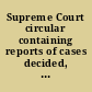Supreme Court circular containing reports of cases decided, and of orders and minutes issued, by the Supreme Court : with digest.