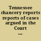 Tennessee chancery reports reports of cases argued in the Court of Chancery of the state of Tennessee and decided by the Hon. William F. Cooper, chancellor of the Seventh Chancery District at Nashville.