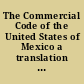The Commercial Code of the United States of Mexico a translation from the official Spanish edition with explanatory notes /