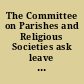 The Committee on Parishes and Religious Societies ask leave to submit the following Report