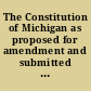 The Constitution of Michigan as proposed for amendment and submitted to the people in the form of a joint resolution, with notations of proposed changes.