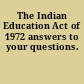 The Indian Education Act of 1972 answers to your questions.