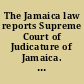 The Jamaica law reports Supreme Court of Judicature of Jamaica. cases determined in the Circuit Court (nisi prius) and in the Court of Appeal /