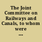 The Joint Committee on Railways and Canals, to whom were committed the petition of Henry B. Boynton and others, for a rail-road from West Stockbridge, to the line of the state of New York, and the petition of Robbins Kellogg and others, in aid of said petition, have considered the subject, and ask leave to report a bill