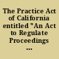 The Practice Act of California entitled "An Act to Regulate Proceedings in Civil Cases in the Courts of Justice in this State," as passed April 29, and amended May 18, 1853 ; May 18, 1854 ; April 28, May 4 and May 7, 1855 ; with notes, appendix, and index /