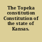 The Topeka constitution Constitution of the state of Kansas.