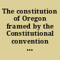 The constitution of Oregon framed by the Constitutional convention which met at Salem, on Monday, August 17, 1857, and which is to be submitted to the people on Monday November 16th 1857.