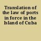Translation of the law of ports in force in the Island of Cuba