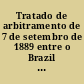 Tratado de arbitramento de 7 de setembro de 1889 entre o Brazil e a Republica Argentina Treaty of arbitration, 7th September, 1889, between Brazil and the Argentine Republic.