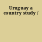 Uruguay a country study /