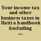 Your income tax and other business taxes in Haiti a handbook (including a tax calendar with comments and also English translations of the income tax and tax exemption laws) /