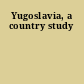 Yugoslavia, a country study