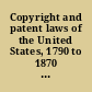 Copyright and patent laws of the United States, 1790 to 1870 with notes of judicial decisions thereunder and forms and indexes /