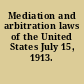 Mediation and arbitration laws of the United States July 15, 1913.