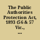 The Public Authorities Protection Act, 1893 (56 & 57 Vic., c. 61) with notes of all the cases thereon, table of contents and cases, and index /