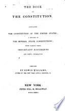 The Book of the constitution containing the Constitution of the United States, a synopsis of the several state constitutions, with various other important documents and useful information /