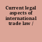 Current legal aspects of international trade law /