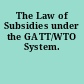 The Law of Subsidies under the GATT/WTO System.